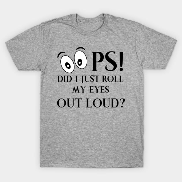 Oops Did I just Roll My Eyes Out Loud T-Shirt by CoastalDesignStudios